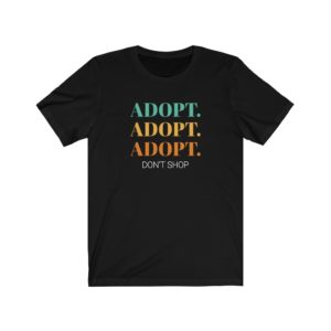 ADOPT. ADOPT. ADOPT. DON'T SHOP Black Unisex T-Shirt